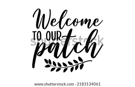 Welcome to our patch- Thanksgiving t-shirt design, SVG Files for Cutting, Handmade calligraphy vector illustration, Calligraphy graphic design, Funny Quote EPS