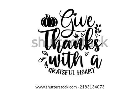 Give thanks with a grateful heart- Thanksgiving t-shirt design, SVG Files for Cutting, Handmade calligraphy vector illustration, Calligraphy graphic design, Funny Quote EPS