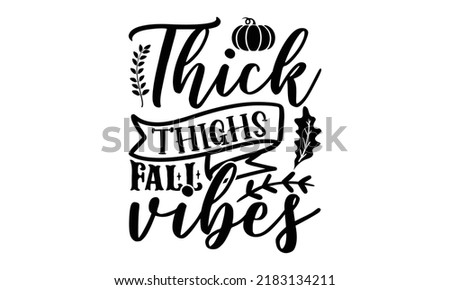 Thick thighs fall vibes- Thanksgiving t-shirt design, Hand drawn lettering phrase, Funny Quote EPS, Hand written vector sign, SVG Files for Cutting Cricut and Silhouette