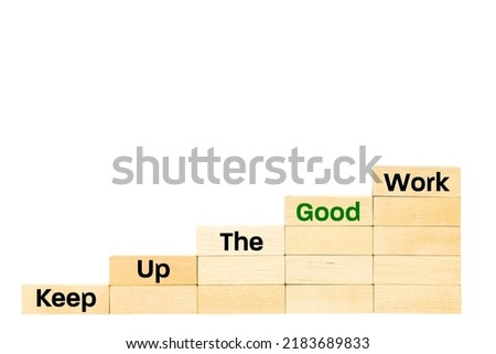 Keep up the good work, Written on a wooden block, Stair shape, Concept, aiming up, Positive value for the company