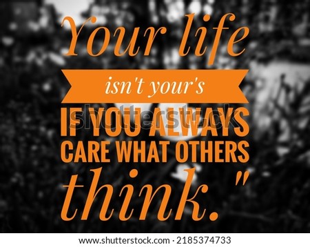 Motivational quote "Your life isn't your's If you always care what others think" Inspiration quote image with abstract background