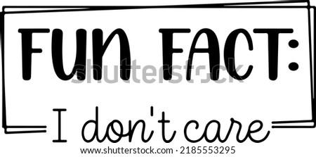 Fun Fact I Don't Care Vector, Funny, Funny Quote, Adult, Work, Mom, Sarcastic, Sassy, Typography Royalty-Free Stock Photo #2185553295