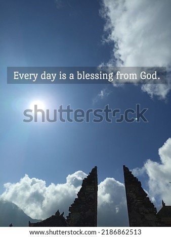 Life spiritual inspirational quote - Every day is a blessing from God. Welcome to the world concept with gratitude with sun shine on bright blue summer sky over the Bali gate. Grateful - spirituality.