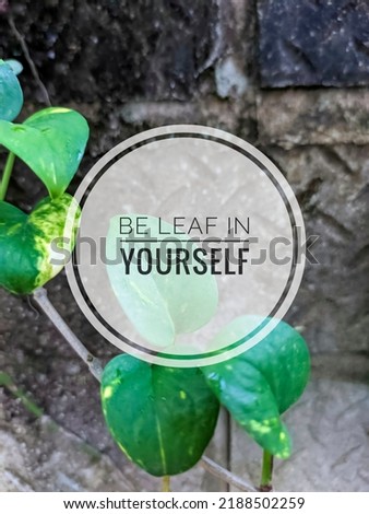 Motivational and inspirational quotes from life and plants on nature blurred background. be leaf in yourself quote.