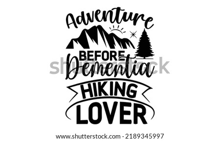 Adventure Before Dementia Hiking Lover -Hiking t shirt design, Hand drawn lettering phrase, Calligraphy graphic design, SVG Files for Cutting Cricut and Silhouette,  Hand written vector sign, EPS