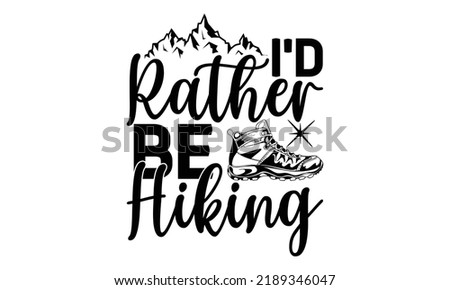  i’d rather be hiking-Hiking t shirts design, Hand drawn lettering phrase, Hand written vector sign, Calligraphy t shirt design, Isolated on white background, svg Files for Cutting Cricut and Silhouet