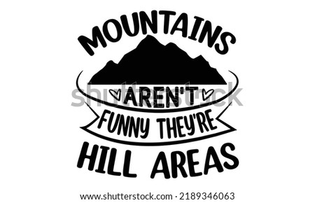 Mountains Aren't Funny They're Hill Areas -Hiking t shirt design, Hand drawn lettering phrase, Calligraphy graphic design, SVG Files for Cutting Cricut and Silhouette,  Hand written vector sign, EPS