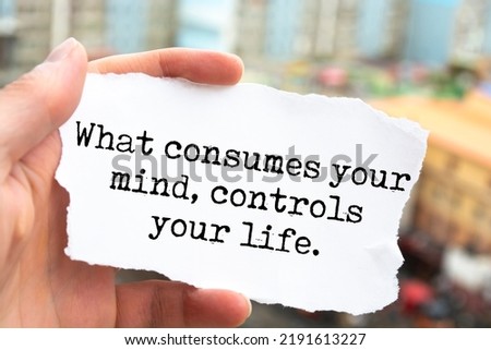 Inspirational motivating quotes "what consumes your mind, controls your life"