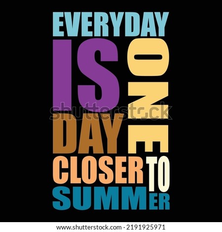 Everyday is one day closer to summer typography vector T shirt design