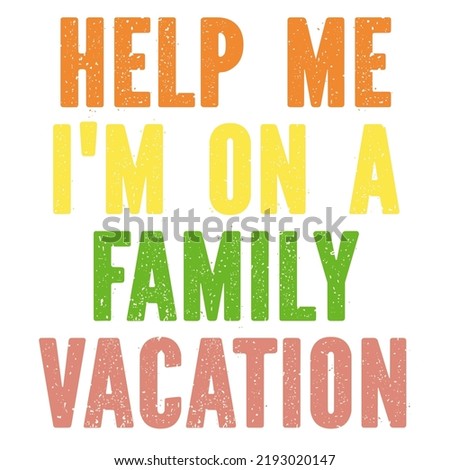 Help Me I'm On A Family Vacation is a vector design for printing on various surfaces like t shirt, mug etc. 