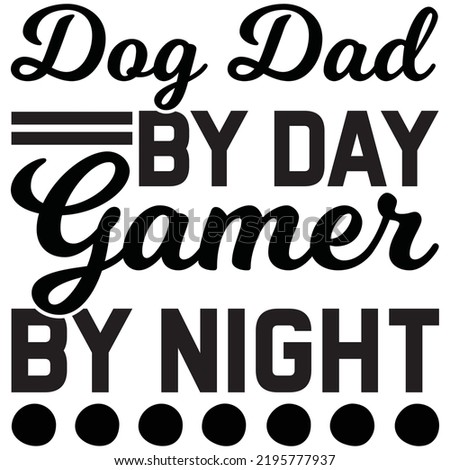 dog dad by day gamer by night.