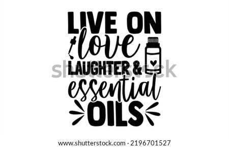 Live On Love Laughter  Essential Oils - Essential Oil T shirt Design, Hand lettering illustration for your design, Modern calligraphy, Svg Files for Cricut, Poster, EPS