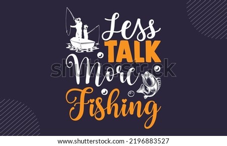 Less Talk More Fishing - Fishing T shirt Design, Hand drawn vintage illustration with hand-lettering and decoration elements, Cut Files for Cricut Svg, Digital Download