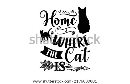 Home Is Where The Cat  Is - Cat Mom T shirt Design, Hand drawn vintage illustration with hand-lettering and decoration elements, Cut Files for Cricut Svg, Digital Download