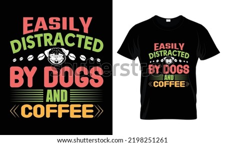 Easily distracted by dogs and coffee t shirt design