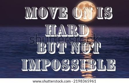MOVE ON IS HARD BUT NOT IMPOSSIBLE, Motivational words