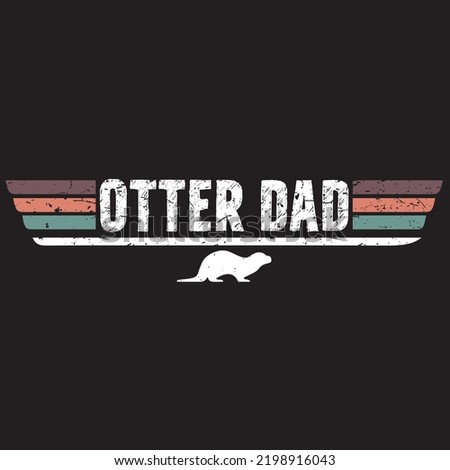 otter dad design, otter dad vector, otter father vector with vintage effect, ready to use. Template for card, poster, banner, print for t-shirt ,pin,logo,badge, illustration,clip art, sticker