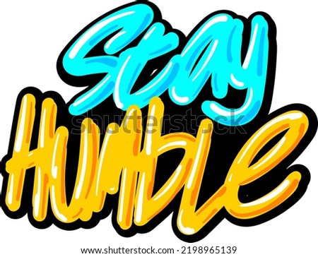 Stay Humble Typography With Graffiti Style And Vector Illustration Text Art On White Background.