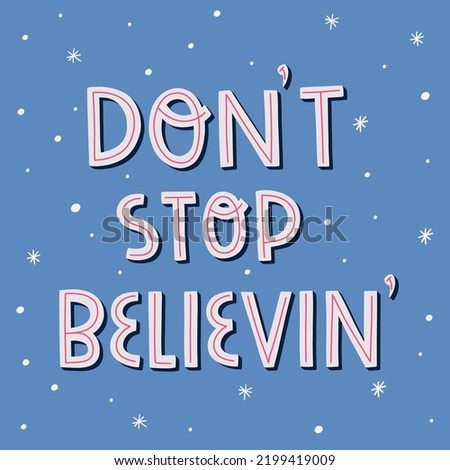 Don't stop believin' hand drawing lettering with snowflakes. Christmas and Happy New Year illustration. Vector illustration. Good for posters, t shirts, postcards.