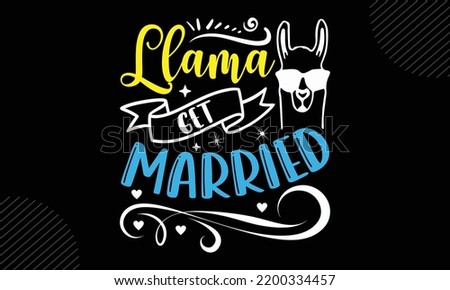 Llama Get Married 
- Llama T shirt Design, Modern calligraphy, Cut Files for Cricut Svg, Illustration for prints on bags, posters
