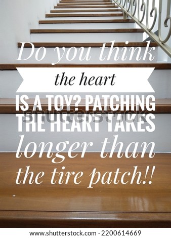 quotes about love. Do you think the heart is a toy, patching the heart takes longer than the tire patch a in stairs background