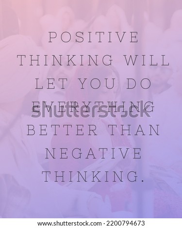 Positive thinking Quote will let you do everything better than negative thinking_