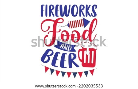 Fireworks Food And Beer - Fourth Of July T shirt Design, Hand drawn lettering and calligraphy, Svg Files for Cricut, Instant Download, Illustration for prints on bags, posters