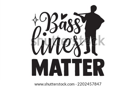 Bass Lines Matter - Guitar T shirt Design, Hand drawn vintage illustration with hand-lettering and decoration elements, Cut Files for Cricut Svg, Digital Download