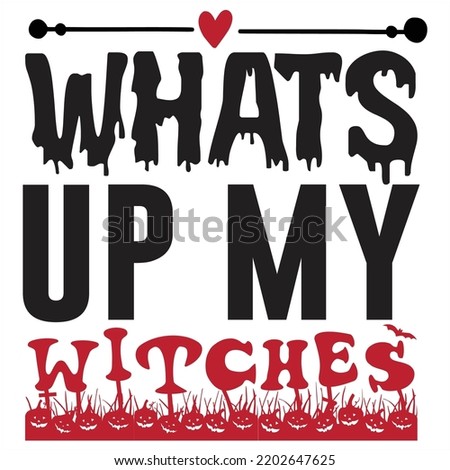 What's Up My Witches, Happy Halloween Shirt Print Template Sweeet Halloween Pumpkin candy Scary Boo Witch Spooky Bat Vintage Retro Grim Reaper Fairy hocus pocus, Sanderson sisters vector