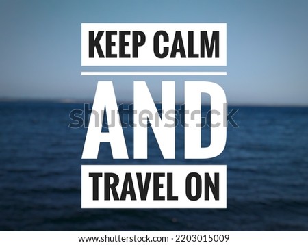 Motivational quote "Keep calm and travel on" on nature background. Beautiful sea horizon, blue sky and blue water.