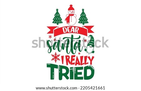 Dear Santa I Really Tried - Christmas T shirt Design, Hand drawn vintage illustration with hand-lettering and decoration elements, Cut Files for Cricut Svg, Digital Download