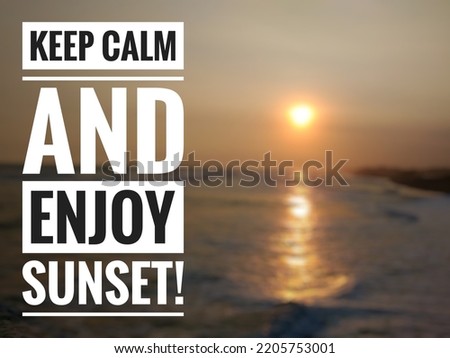 Motivational quote "Keep calm and enjoy sunset!" on nature background. Beautiful sunset at sea horizon, with sun reflection on the water.