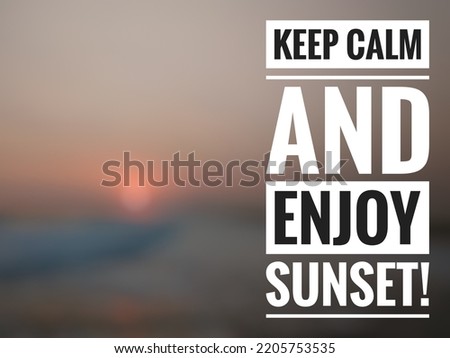 Motivational quote "Keep calm and enjoy sunset!" on nature background. Beautiful sunset at sea horizon, beautiful nature gradient.
