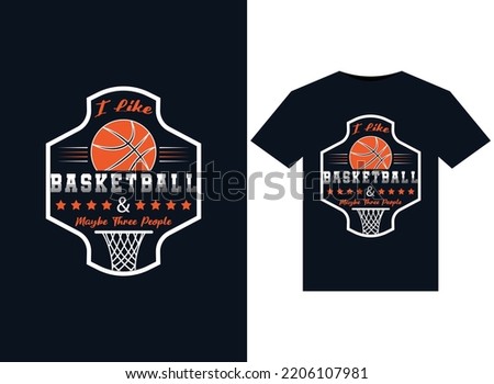 I Like Basketball And Maybe Three People illustrations for the print-ready T-Shirts design