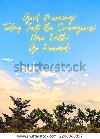 Inspirational quote "Good Morning! Today Just Be Courageous! Have Faith! Go Forward!" in morning sky background