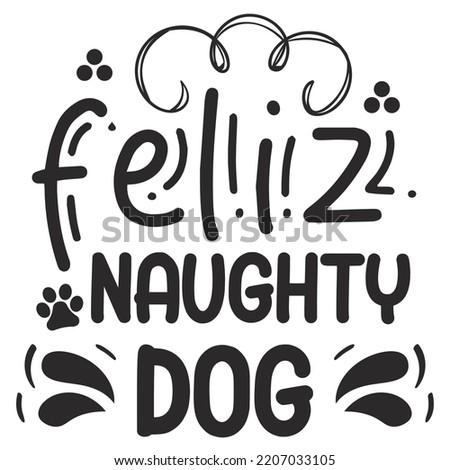Feliz naughty dog Merry Christmas shirt print template, funny Xmas shirt design, Santa Claus funny quotes typography design
