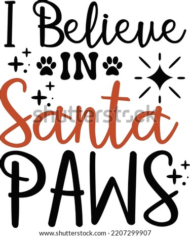 I believe in Santa paws. Funny Christmas dog saying vector illustration design isolated on white background. Xmas holidays pet or cat paw sign phrase. Santa paws quotes. Print for card, gift,  t shirt