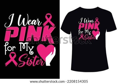I wear pink for my sister, Breast cancer awareness. breast cancer t shirt design templates
