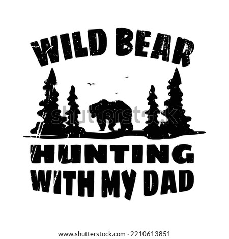 wild bear hunting with my dad t shirt design