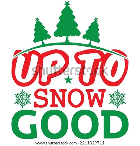 Up To Snow Good T-shirt Design Vector File.