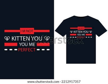 
I m not kitten you you me perfect illustrations for print-ready T-Shirts design