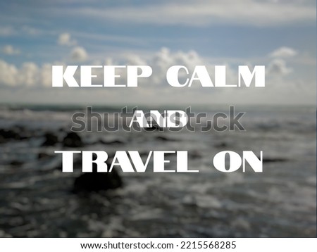 Motivational quote "Keep calm and travel on" on nature background. Beautiful sea horizon, cloudy blue sky, natural light.