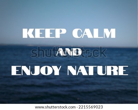 Motivational quote "Keep calm and enjoy nature" on nature background. Beautiful clear sea horizon, blue sea, blue sky, natural light.