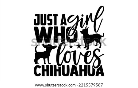 Just A Girl Who Loves Chihuahua - Chihuahua T shirt Design, Hand lettering illustration for your design, Modern calligraphy, Svg Files for Cricut, Poster, EPS