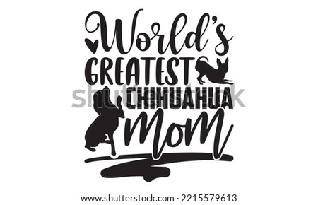 World’s Greatest Chihuahua Mom - Chihuahua T shirt Design, Hand drawn vintage illustration with hand-lettering and decoration elements, Cut Files for Cricut Svg, Digital Download