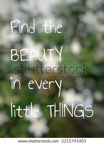 Motivational quote "Find the beauty in every little things" on nature background. Beautiful jasmine flowers plants in a garden, with natural light.