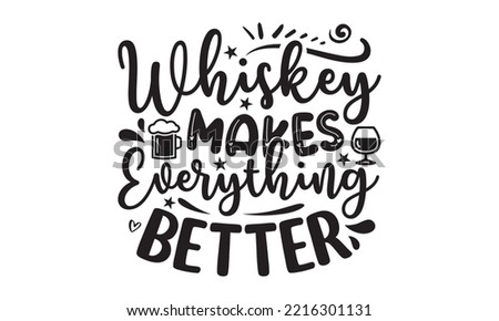 Whiskey makes everything better - Alcohol SVG T Shirt design, Girl Beer Design, Prost, Pretzels and Beer, Vector EPS Editable Files, Alcohol funny quotes, Oktoberfest Alcohol SVG design,  EPS 10 Royalty-Free Stock Photo #2216301131