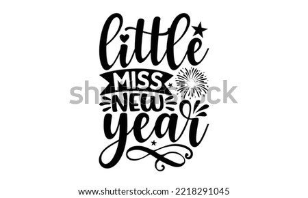 LITTLE MISS NEW YER - Happy new year t shirt design And svg cut files, New Year Stickers quotes t shirt designs, new year hand lettering typography vector and design, EPS 10