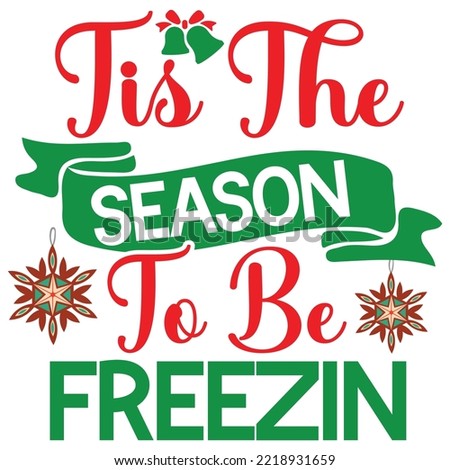Tis the season to be freezin Merry Christmas shirt print template, funny Xmas shirt design, Santa Claus funny quotes typography design