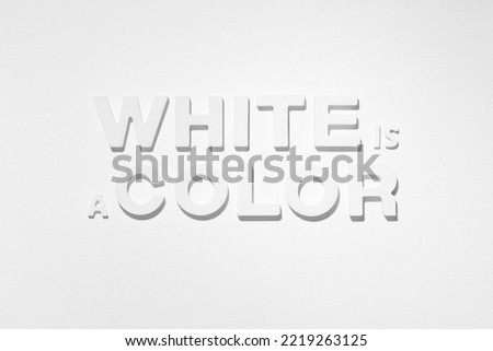 White Is A Color - Sentence by moulded letters on white background. Black and white photography